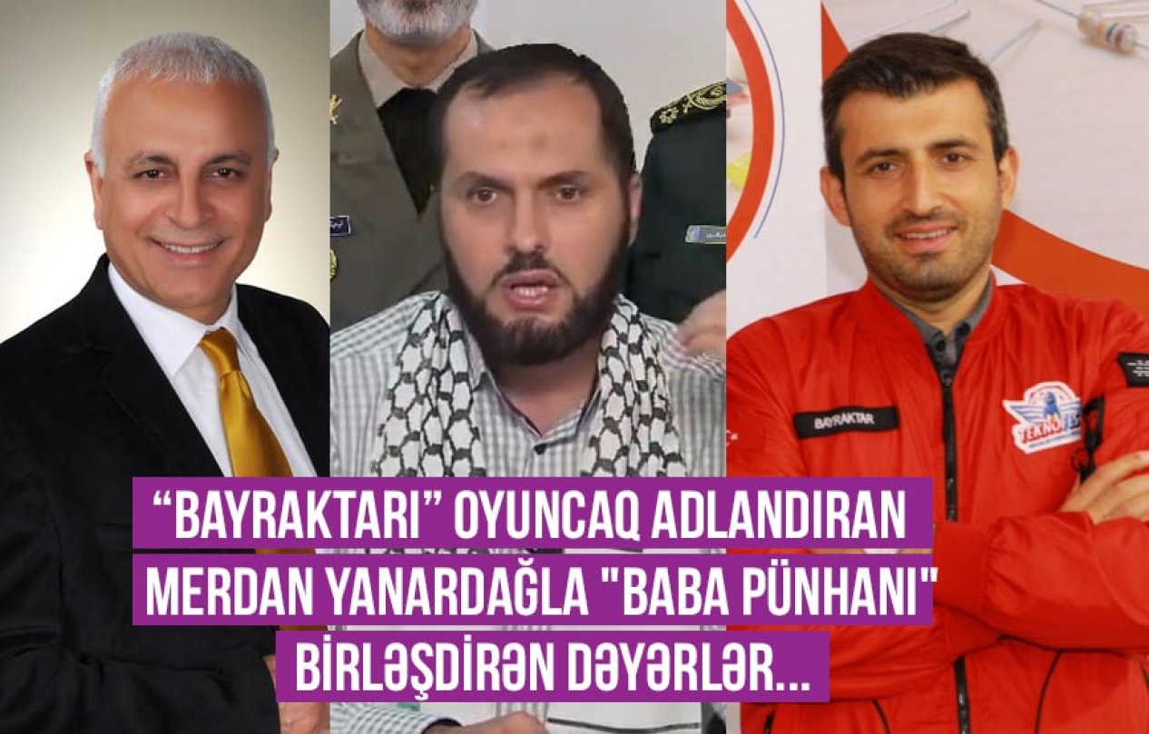 “Bayraktarı” oyuncaq adlandıran jurnalist Merdan Yanardağla "Baba Pünhan"ı birləşdirən dəyərlər...