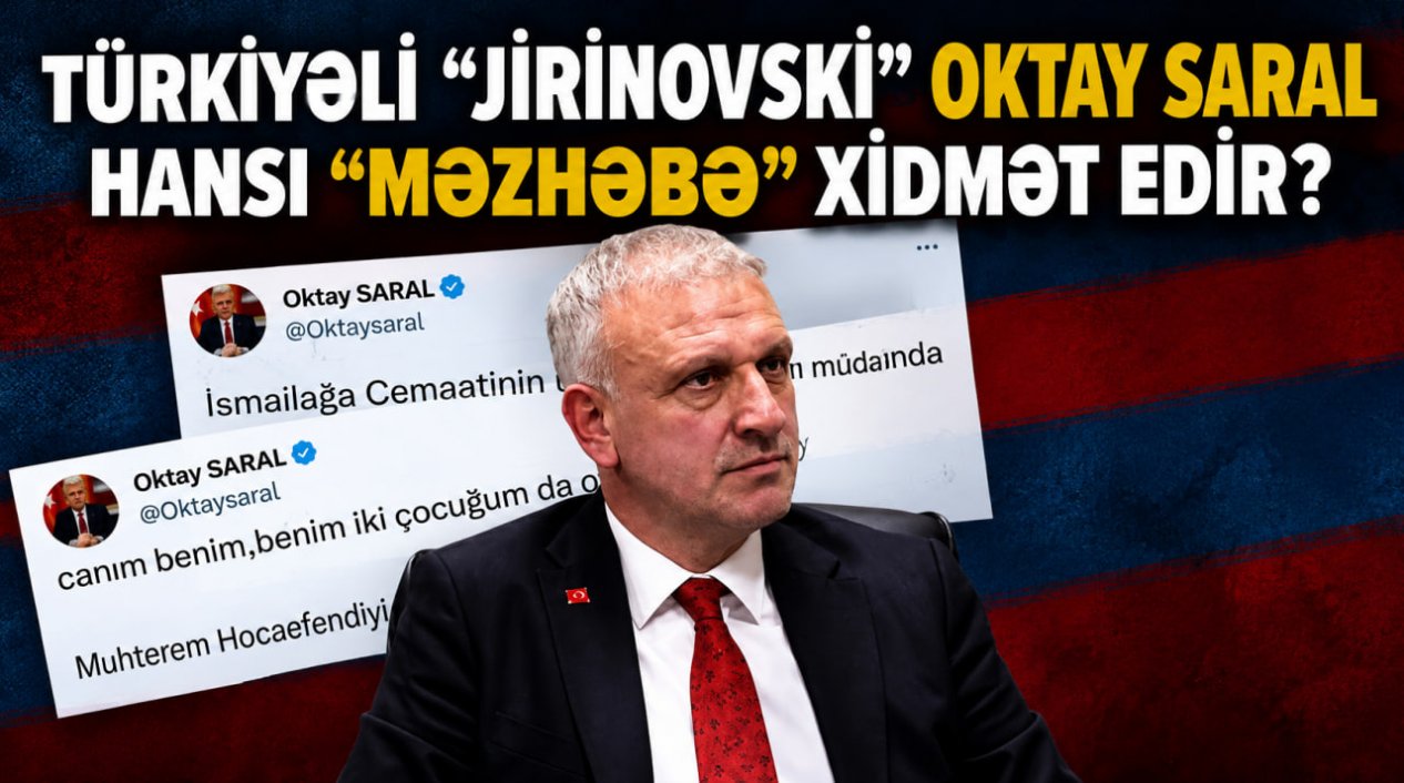 Türkiyəli “Jirinovski” Oktay Saral hansı “məzhəbə” xidmət edir?