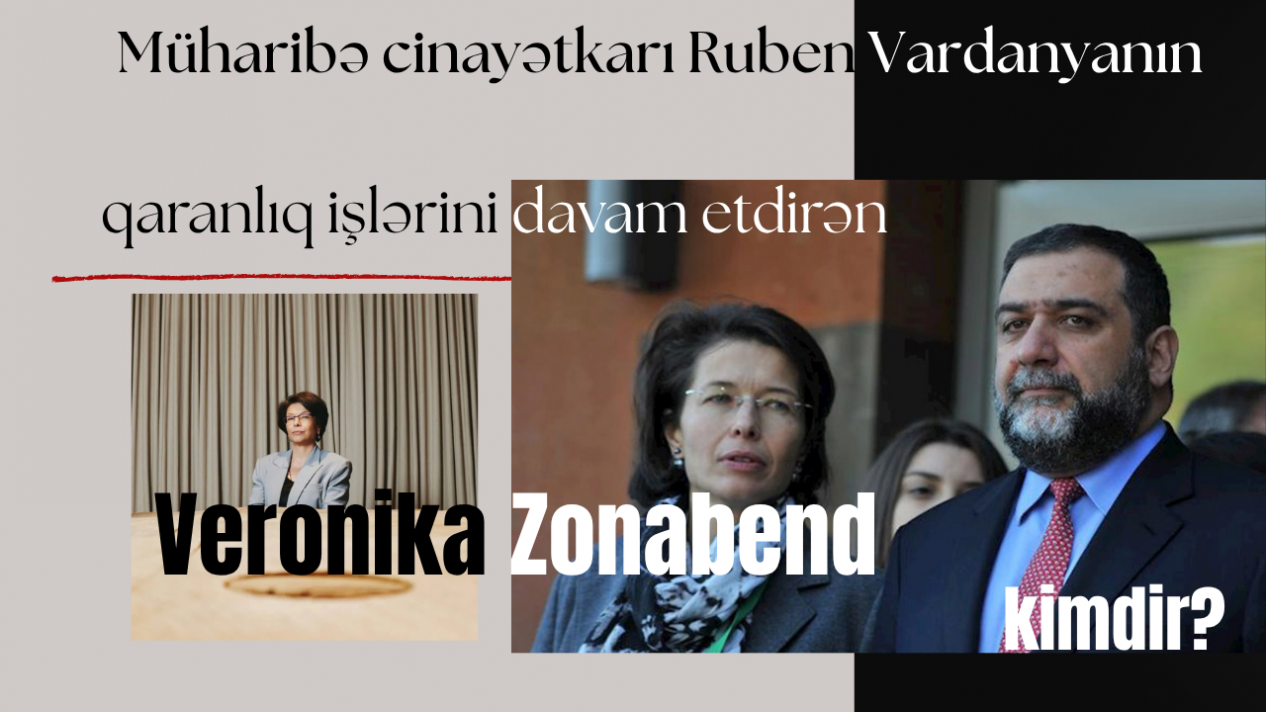Müharibə cinayətkarı Ruben Vardanyanın qaranlıq işlərini davam etdirən Veronika Zonabend kimdir?