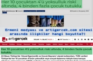 ''Her 10 çocuktan 4’ü yoksulluk riski altında, 4 binden fazla çocuk tutuklu'' haberi: Ermeni medyası ve artigercek.com sitesi arasında ilişkiler hangi boyutta?!