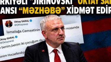 Türkiyəli “Jirinovski” Oktay Saral hansı “məzhəbə” xidmət edir?