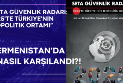 “SETA Güvenlik radarı: 2025'te Türkiye'nin jeopolitik ortamı” isimli rapor Ermenistan'da nasıl karşılandı?!