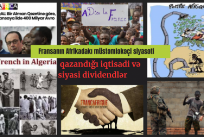 Fransanın Afrikadakı müstəmləkəçi siyasətindən qazandığı iqtisadi və siyasi dividentlər (1-ci yazı)