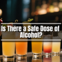 Is There a Safe Dose of Alcohol?
