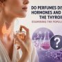 Do Perfumes Disrupt Hormones and Harm the Thyroid? Examining the Popular myth